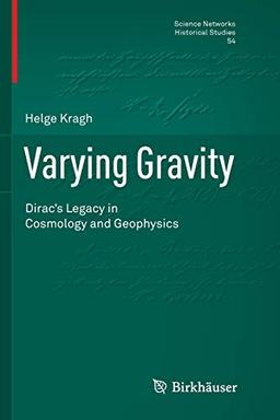 Varying Gravity: Dirac’s Legacy in Cosmology and Geophysics (Science Networks. Historical Studies, Band 54)