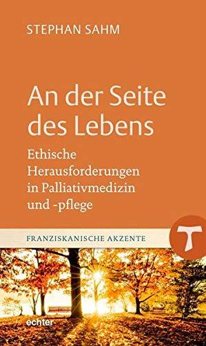 An der Seite des Lebens: Ethische Herausforderungen in Palliativmedizin und -pflege (Franziskanische Akzente)