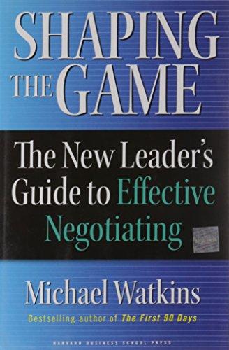 Shaping the Game: The New Leader's Guide to Effective Negotiating