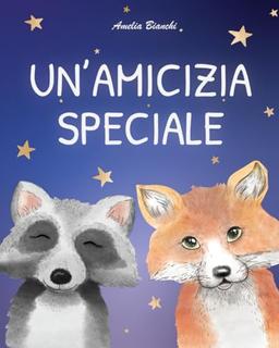 Un'amicizia speciale: Favola illustrata per bambini. Una storia che ispira fiducia in sé stessi e trasmette il vero valore dell’amicizia