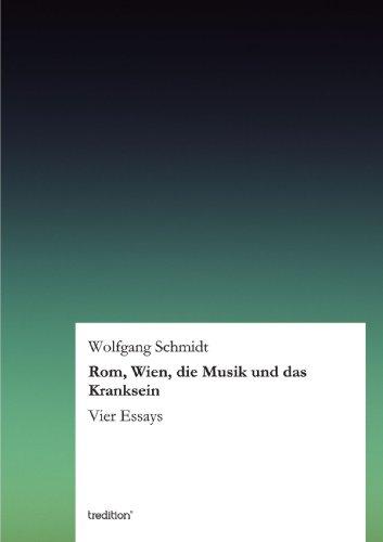 Rom, Wien, die Musik und das Kranksein: Vier Essays