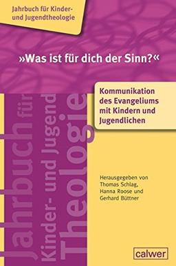 »Was ist für dich der Sinn?«: Kommunikation des Evangeliums mit Kindern und Jugendlichen. Jahrbuch für Kinder- und Jugendtheologie Band 1