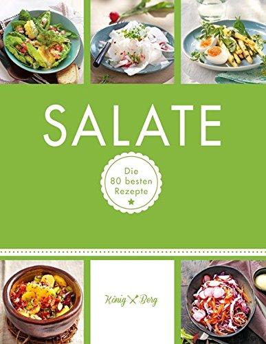 Salate: Die 80 besten Rezepte (König & Berg Kochbücher)