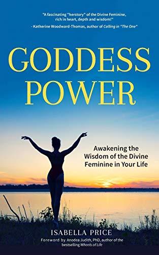 Goddess Power: Awakening the Wisdom of the Divine Feminine in Your Life (Feminine Energy Book, Women Empowerment, Sacred Woman, for Fans of Warrior Goddess)