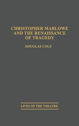 Christopher Marlowe and the Renaissance of Tragedy (Lives of the Theatre)