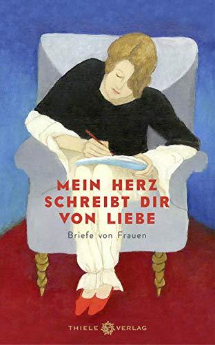 Mein Herz schreibt dir von Liebe: Briefe von Frauen