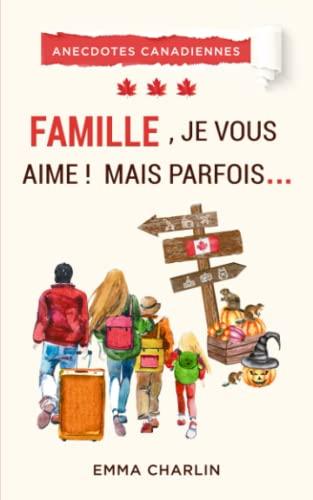 Famille, je vous aime ! Mais parfois… (Anecdotes canadiennes, Band 3)