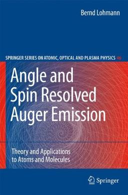 Angle and Spin Resolved Auger Emission: Theory and Applications to Atoms and Molecules (Springer Series on Atomic, Optical, and Plasma Physics)