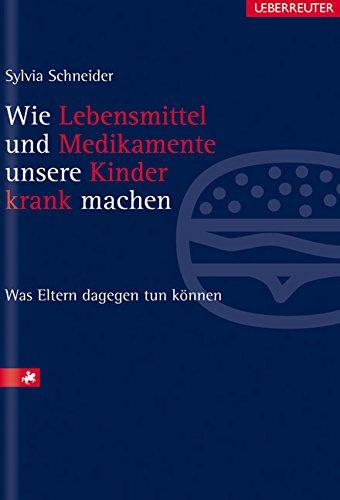 Wie Lebensmittel und Medikamente unsere Kinder krank machen: Was Eltern dagegen tun können