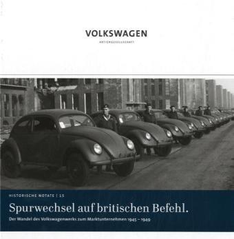 Spurwechsel auf britischen Befehl: Der Wandel des Volkswagenwerks zum Marktunternehmen 1945-1949