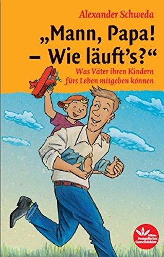 Mann, Papa! - Wie läuft's: Was Väter ihren Kindern fürs Leben mitgeben können