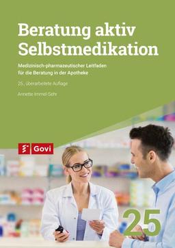 Beratung aktiv - Selbstmedikation: Medizinisch-pharmazeutischer Leitfaden für die Beratung in der Apotheke (Govi)