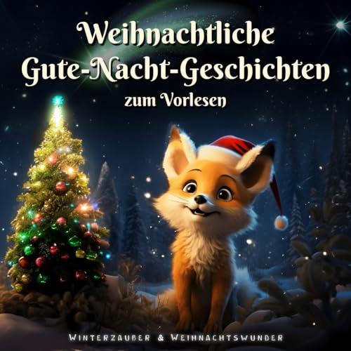 Winterzauber & Weihnachtswunder: Ein Kinderbuch mit zauberhaften Weihnachts-Gute-Nacht-Geschichten zum Vorlesen für Kinder ab 3 Jahren