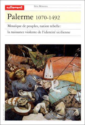 Palerme 1070-1492 : mosaïque de peuples, nation rebelle, la naissance violente de l'identité sicilienne