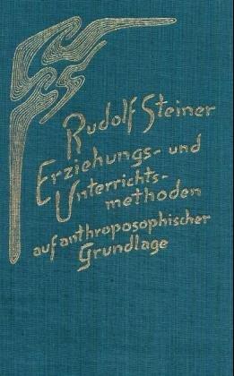 Erziehungs- und Unterrichtsmethoden auf anthroposophischer Grundlage: Erziehungsmethoden und Unterrichtsmethoden auf anthroposophischer Grundlage