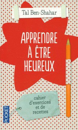 Apprendre à être heureux : cahier d'exercices et de recettes