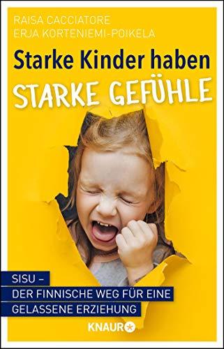 Starke Kinder haben starke Gefühle: Sisu - Der finnische Weg für eine gelassene Erziehung