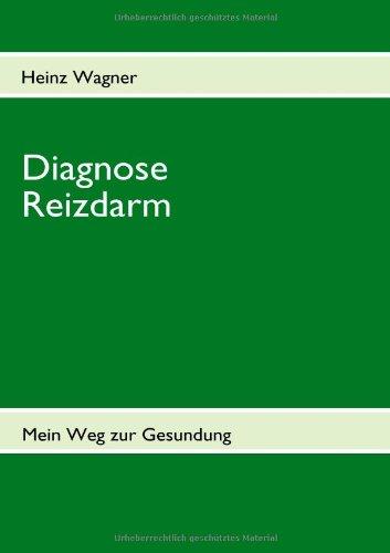 Diagnose Reizdarm: Übelkeit, Blähungen, Völlegefühl, Durchfall, Verstopfung, Schmerzen und anhaltende Darmkrämpfe -   Mein Weg zur Gesundung    -    Betroffenenratgeber