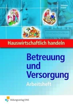 Hauswirtschaftlich handeln - Ausgabe für Berufsfachschulen Hauswirtschaft: Betreuung und Versorgung: Arbeitsheft