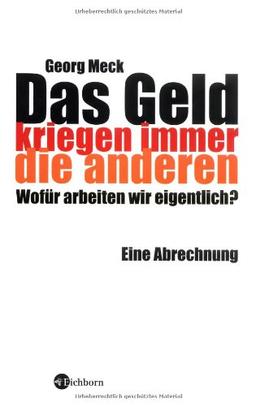 Das Geld kriegen immer die anderen: Wofür arbeiten wir eigentlich? Eine Abrechnung