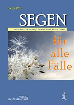 Segen für alle Fälle: Gottesdienste, Stationenwege, Freizeiten, Rituale, kreative Elemente