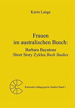 Frauen im australischen Busch: Barbara Bayntons Short Story Zyklus Bush Studies