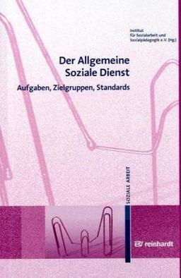 Der Allgemeine Soziale Dienst: Aufgaben, Zielgruppen, Standards