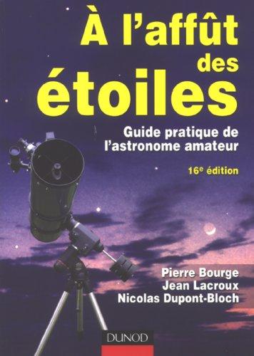 A l'affût des étoiles : guide pratique de l'astronome amateur