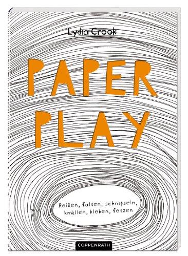 Paper Play: Reißen, falten, schnipseln, knüllen, kleben, fetzen