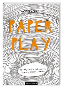 Paper Play: Reißen, falten, schnipseln, knüllen, kleben, fetzen