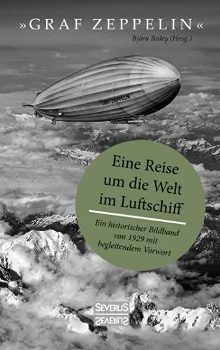 "Graf Zeppelin" – Eine Reise um die Welt im Luftschiff: Ein historischer Bildband von 1929 mit begleitendem Vorwort