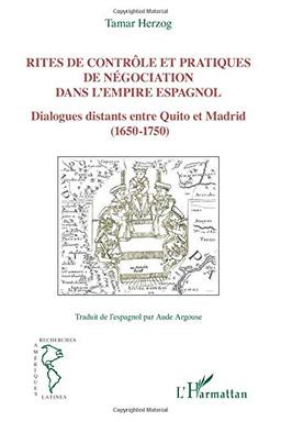 Rites de contrôle et pratiques de négociation dans l'Empire espagnol : dialogues distants entre Quito et Madrid (1650-1750)