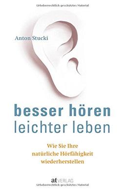 Besser hören – leichter leben: Wie Sie Ihre natürliche Hörfähigkeit wiederherstellen. Besser hören OHNE Hörgerät