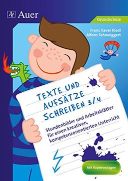 Texte und Aufsätze schreiben 3/4 Klasse: Stundenbilder und Arbeitsblätter für einen kreativen, kompetenzorientierten Unterricht