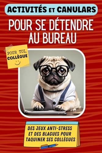 Livre d'activités et canulars pour se détendre au bureau: Jeux anti-stress et blagues. Idée cadeau pour collègue de travail. Humour, rire et détente.