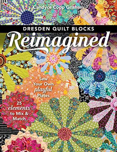 Dresden Quilt Blocks Reimagined: Sew Your Own Playful Plates; 25 Elements to Mix & Match