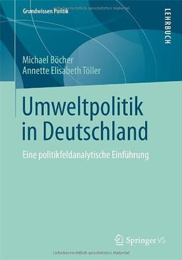 Umweltpolitik in Deutschland: Eine politikfeldanalytische Einführung (Grundwissen Politik)