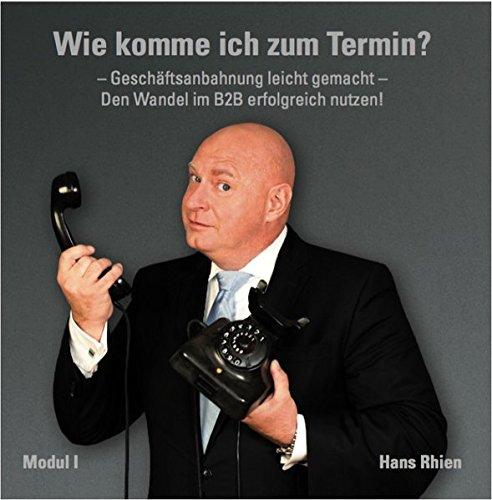 Wie komme ich zum Termin?: – Geschäftsanbahnung leicht gemacht – Den Wandel im B2B erfolgreich nutzen!