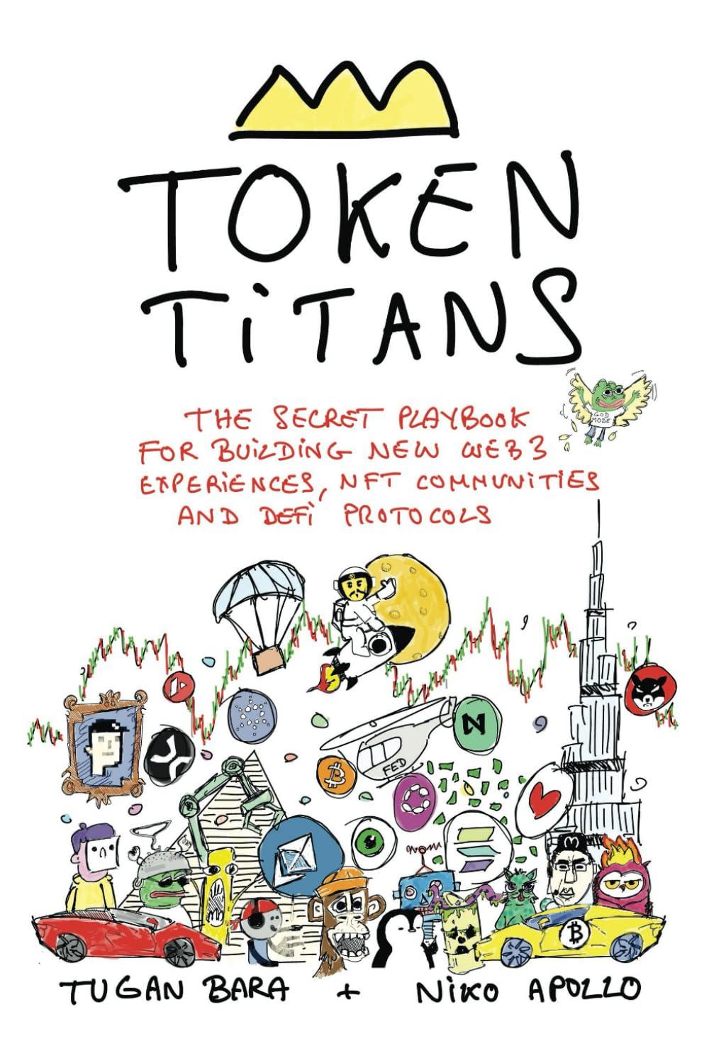 Token Titans: The Secret Playbook for Building New Web3 Experiences, NFT Communities, and DeFi Protocols