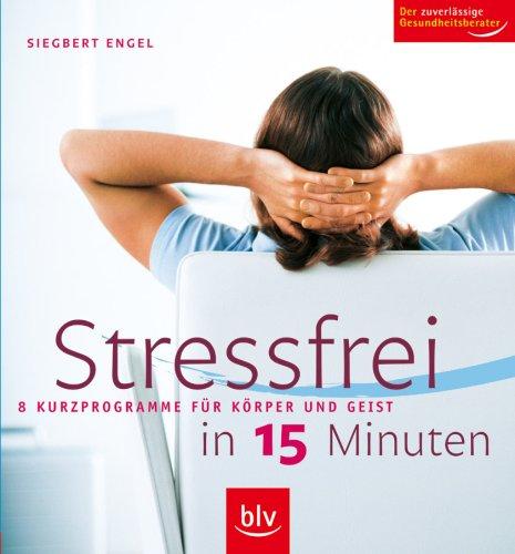 Stressfrei in 15 Minuten!: 8 Kurzprogramme für Körper und Geist