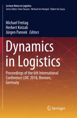 Dynamics in Logistics: Proceedings of the 6th International Conference LDIC 2018, Bremen, Germany (Lecture Notes in Logistics)