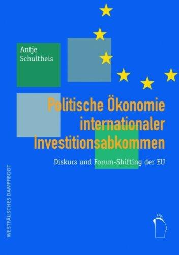 Politische Ökonomie internationaler Investitionsabkommen: Diskurs und Forum-Shifting der EU