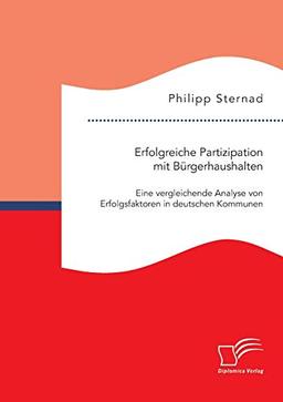 Erfolgreiche Partizipation mit Bürgerhaushalten: Eine vergleichende Analyse von Erfolgsfaktoren in deutschen Kommunen