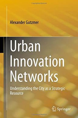 Urban Innovation Networks: Understanding the City as a Strategic Resource