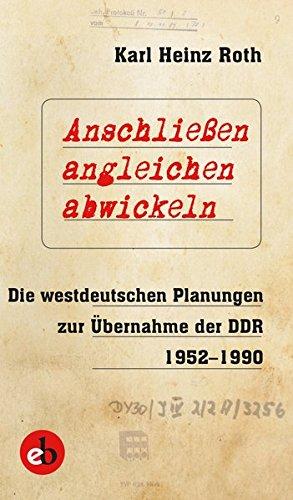 Anschließen, angleichen, abwickeln: Die westdeutschen Planungen zur Übernahme der DDR 1952-1990