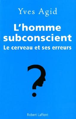 L'homme subconscient : le cerveau et ses erreurs