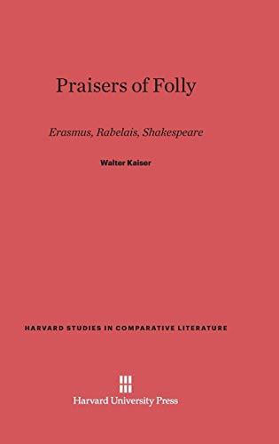 Praisers of Folly: Erasmus, Rabelais, Shakespeare (Harvard Studies in Comparative Literature (Hardcover), Band 25)