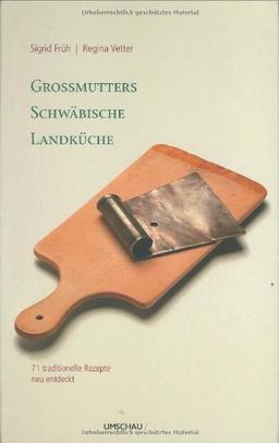 Großmutters Schwäbische Landküche. 71 traditionelle Rezepte neu entdeckt