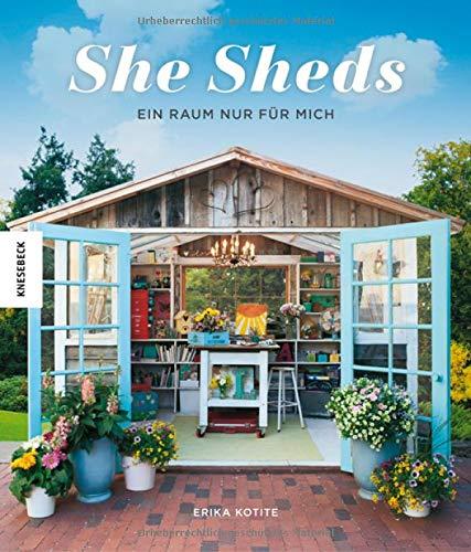 She Sheds (Deutsche Ausgabe): Ein Raum nur für mich. Hütte, Gartenhäuschen oder Hide-away selbst bauen/Upcycling