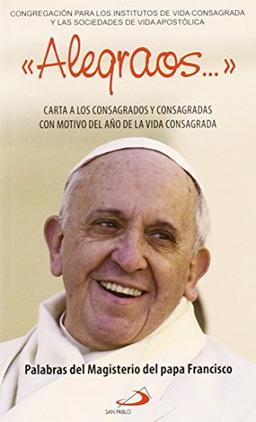 "Alegraos...": Carta a los Consagrados y Consagradas con motivo del año de la vida consagrada. Palabras del Magisterio del Papa Francisco (Encíclicas)